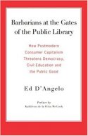 Barbarians at the Gates of the Public Library: How Postmodern Consumer Capitalism Threatens Democracy, Civil Education and the Public Good